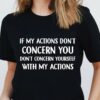 If My Actions Don’t Concern You Don’t Concern Yourself With My Actions Quotes Shirt