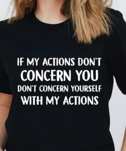 If My Actions Don’t Concern You Don’t Concern Yourself With My Actions Quotes Shirt If My Actions Don’t Concern You Don’t Concern Yourself With My Actions Quotes Shirt