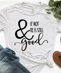If Not He Is Still & Good Shirt If Not He Is Still & Good Shirt
