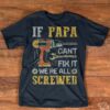 If Papa Can’t Fix It We’re All Screwed Shirt