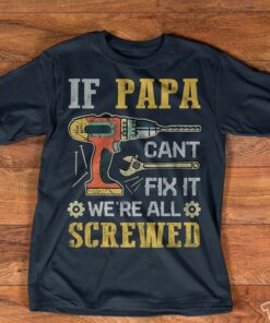 If Papa Can’t Fix It We’re All Screwed Shirt If Papa Can’t Fix It We’re All Screwed Shirt