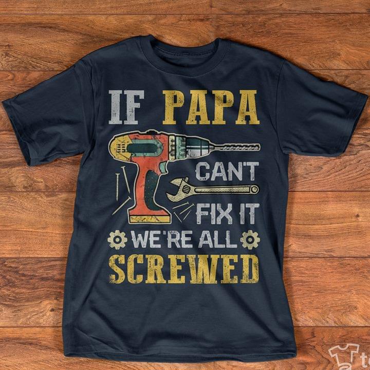 If Papa Can't Fix It We're All Screwed Shirt If Papa Can't Fix It We're All Screwed Shirt
