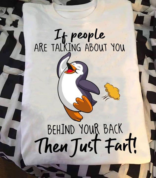 If People Are Talking About You Behind Your Back Then Just Fart Cute Penguin Shirt If People Are Talking About You Behind Your Back Then Just Fart Cute Penguin Shirt