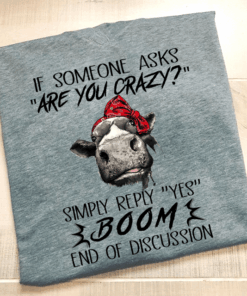 If Someone Asks Are You Crazy Simply Reply Yes Boom Shirt If Someone Asks Are You Crazy Simply Reply Yes Boom Shirt