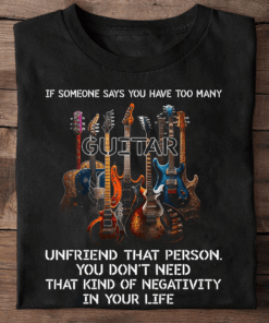 If Someone says you have too many Guitar T-Shirt If Someone says you have too many Guitar T-Shirt