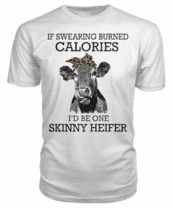 If Swearing Burned Calories I’d Be One Skinny Heifer Shirt If Swearing Burned Calories I’d Be One Skinny Heifer Shirt