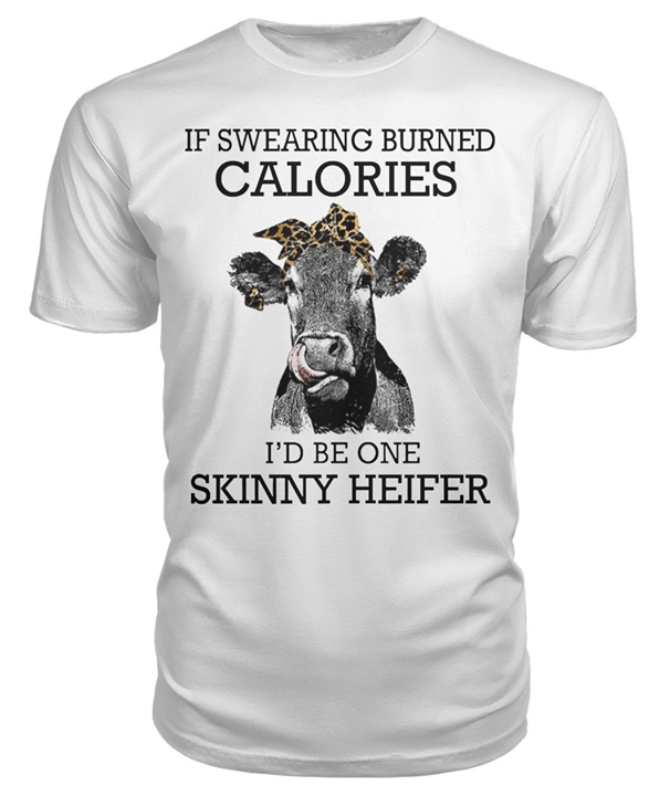 If Swearing Burned Calories I'd Be One Skinny Heifer Shirt If Swearing Burned Calories I'd Be One Skinny Heifer Shirt