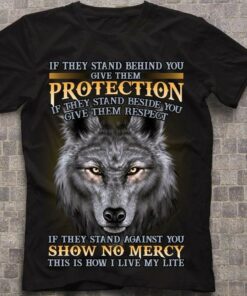 If They Stand Behind You Give Them Protection If They Stand Beside You Give Them Respect Angry Wolf Shirt If They Stand Behind You Give Them Protection If They Stand Beside You Give Them Respect Angry Wolf Shirt
