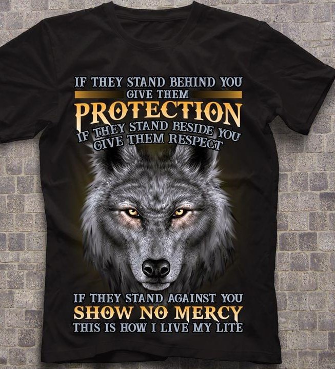 If They Stand Behind You Give Them Protection If They Stand Beside You Give Them Respect Angry Wolf Shirt If They Stand Behind You Give Them Protection If They Stand Beside You Give Them Respect Angry Wolf Shirt
