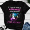 If Thought Bubbles Appeared Above My Head I’d Be Screwed Unicorn Bubbles Shirt