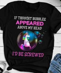 If Thought Bubbles Appeared Above My Head I’d Be Screwed Unicorn Bubbles Shirt