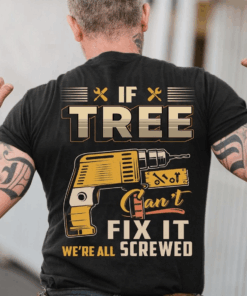 If Tree Can’t Fix It We Are All Screwed Shirt