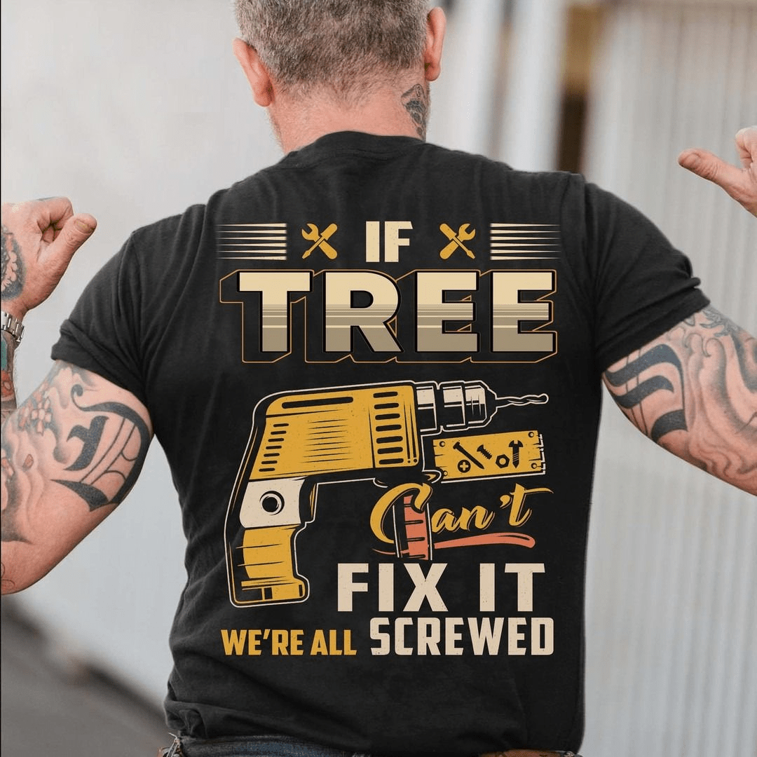 If Tree Can't Fix It We Are All Screwed Shirt If Tree Can't Fix It We Are All Screwed Shirt