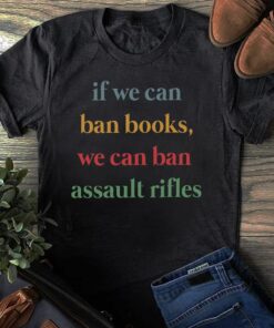If We Can Ban Books, We Can Ban Assault Rifles Shirt