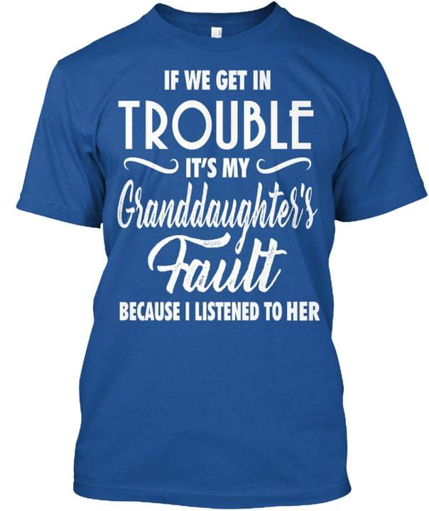 If We Get In Trouble It's My Granddaughter's Family T-Shirt Sweatshirt Hoodie If We Get In Trouble It's My Granddaughter's Family T-Shirt Sweatshirt Hoodie