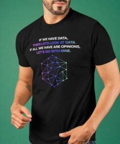 If We Have Data Then Let’s Look At Data If All We Have Are Opinions Let’s Go With Mine Galaxy Polygon Shirt