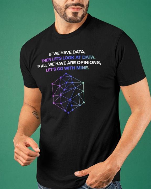 If We Have Data Then Let's Look At Data If All We Have Are Opinions Let's Go With Mine Galaxy Polygon Shirt If We Have Data Then Let's Look At Data If All We Have Are Opinions Let's Go With Mine Galaxy Polygon Shirt