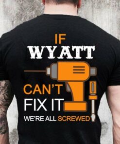 If Wyatt Can’t Fix It We’re All Screwed Shirt (Back Side)