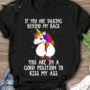If You Are Talking Behind My Back Unicorn T-Shirt