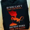 If You Can Not Take The Heat, Do Not Poke The Dragon Version 02 Shirt