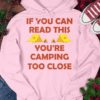 If You Can Read This You’re Camping Too Close T-Shirt