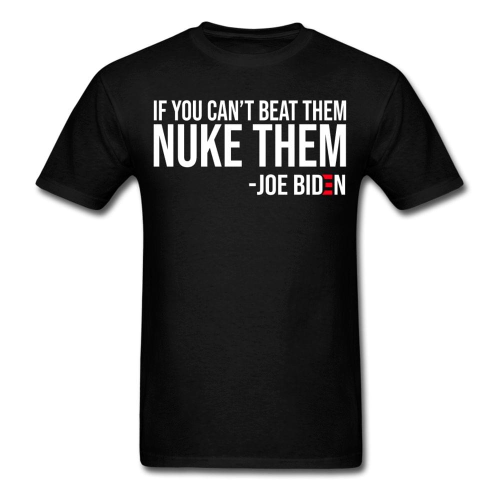 If You Can't Beat Them Nuke Them Joe Biden Quote President Of America Shirt If You Can't Beat Them Nuke Them Joe Biden Quote President Of America Shirt