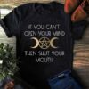 If You Can’t Open Your Mind Then Shut Your Mouth Shirt