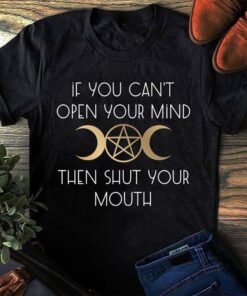 If You Can’t Open Your Mind Then Shut Your Mouth Shirt If You Can’t Open Your Mind Then Shut Your Mouth Shirt