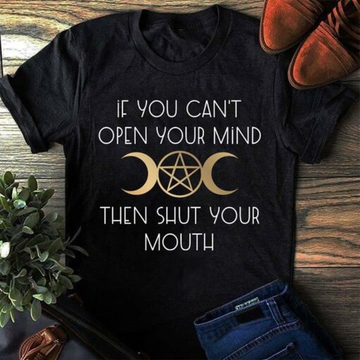 If You Can’t Open Your Mind Then Shut Your Mouth Shirt