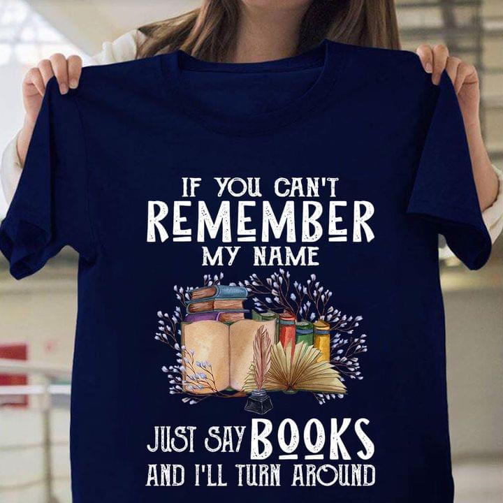 If You Can't Remember My Name Just Say Books And I'll Turn Around Books Flowers Shirt If You Can't Remember My Name Just Say Books And I'll Turn Around Books Flowers Shirt