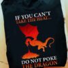 If You Can’t Take The Heat Do Not Poke The Dragon Shirt