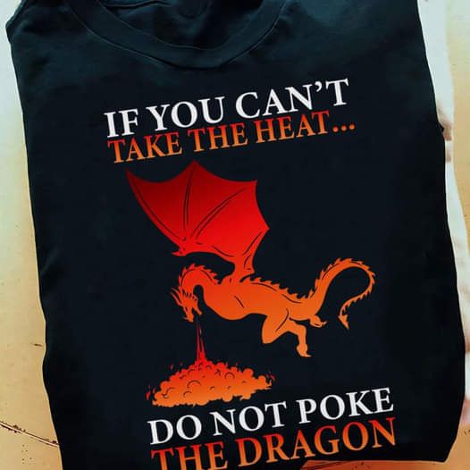 If You Can't Take The Heat Do Not Poke The Dragon Shirt If You Can't Take The Heat Do Not Poke The Dragon Shirt