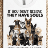 If You Don’t Believe They Have Souls, Dogs Lover T-Shirt
