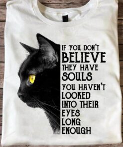 If You Don’t Believe They Have Souls Look Into Their Eyes Black Cat Shirt If You Don’t Believe They Have Souls Look Into Their Eyes Black Cat Shirt