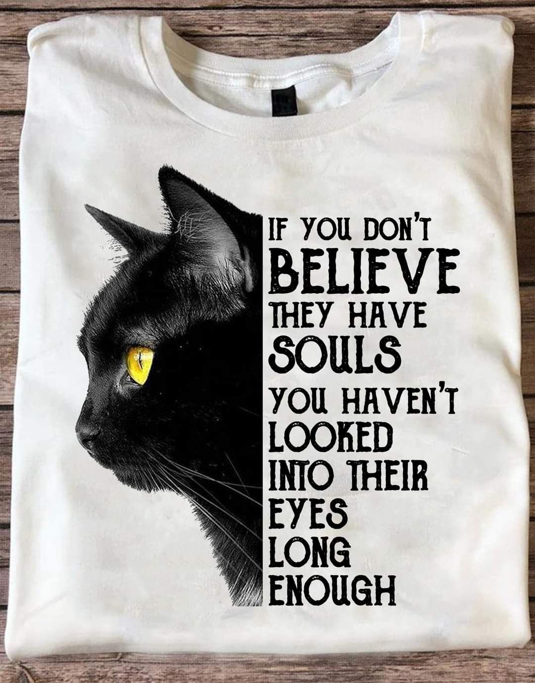 If You Don't Believe They Have Souls Look Into Their Eyes Black Cat Shirt If You Don't Believe They Have Souls Look Into Their Eyes Black Cat Shirt