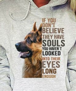 If You Don’t Believe They Have Souls You Haven’t Looked Into Their Eyes Long Enough Dog Shirt If You Don’t Believe They Have Souls You Haven’t Looked Into Their Eyes Long Enough Dog Shirt