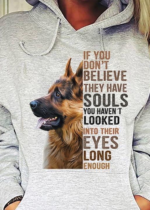 If You Don't Believe They Have Souls You Haven't Looked Into Their Eyes Long Enough Dog Shirt If You Don't Believe They Have Souls You Haven't Looked Into Their Eyes Long Enough Dog Shirt