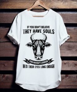 If You Don’t Believe They Have Souls You Haven’t Looked Into Their Eyes Long Enough Shirt If You Don’t Believe They Have Souls You Haven’t Looked Into Their Eyes Long Enough Shirt