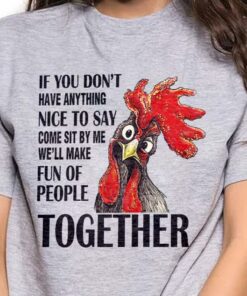 If You Don’t Have Anything Nice To Say Come Sit By Me We’ll Make Fun Of People Together Shirt If You Don’t Have Anything Nice To Say Come Sit By Me We’ll Make Fun Of People Together Shirt