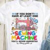 If You Don’t Have At Least One Sewing Machine You’ll Never Understand Pink Sewing Machine Flowers Shirt