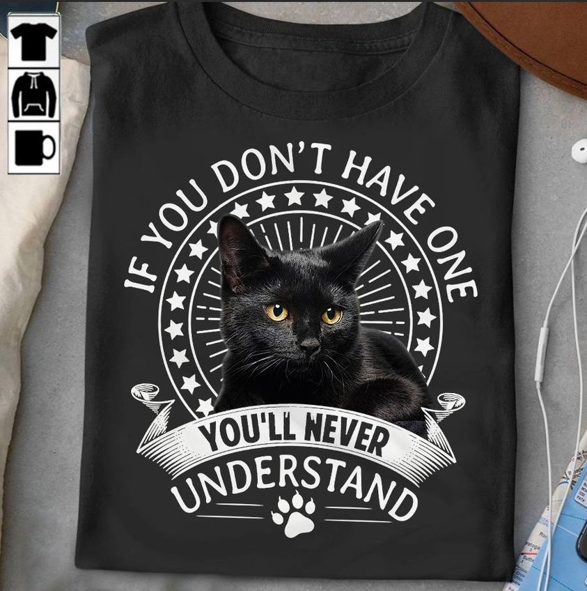 If You Don't Have One Black Cat, You Will Never Understand Shirt If You Don't Have One Black Cat, You Will Never Understand Shirt
