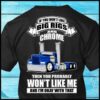 If You Don’t Like Big Rigs And Chrome You Won’t Like Me Trucker Truck Driver Job Shirt (Back Side)