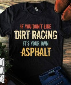 If You Don’t Like Dirt Racing It’s Your Own Asphalt Painting Vintage Style Shirt If You Don’t Like Dirt Racing It’s Your Own Asphalt Painting Vintage Style Shirt