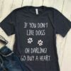 If You Don’t Like Dogs Oh Darling Go Buy A Heart Shirt