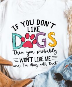 If You Don’t Like Dogs Then You Probably Won’t Like Me And I’m Okay With That Dog Footprint Animals Shirt If You Don’t Like Dogs Then You Probably Won’t Like Me And I’m Okay With That Dog Footprint Animals Shirt