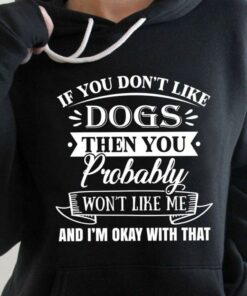If You Don’t Like Dogs Then You Probably Won’t Like Me Pet Love Shirt If You Don’t Like Dogs Then You Probably Won’t Like Me Pet Love Shirt