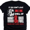 If You Don’t Love The Smell Of Burnt Rubber And Race Fuel You’re Not Living Right The Wheel Shirt