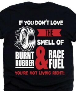 If You Don’t Love The Smell Of Burnt Rubber And Race Fuel You’re Not Living Right The Wheel Shirt If You Don’t Love The Smell Of Burnt Rubber And Race Fuel You’re Not Living Right The Wheel Shirt
