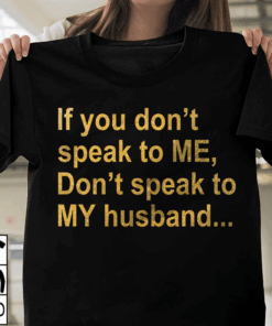 If You Don’t Speak To Me Don’t Speak To Me Don’t Speak To My Husband Shirt If You Don’t Speak To Me Don’t Speak To Me Don’t Speak To My Husband Shirt