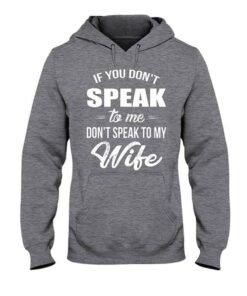 If You Don’t Speak To Me Don’t Speak To My Wife Hoodie If You Don’t Speak To Me Don’t Speak To My Wife Hoodie